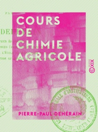 Pierre-Paul Dehérain - Cours de chimie agricole - Professé à l'école d'agriculture de Grignon.
