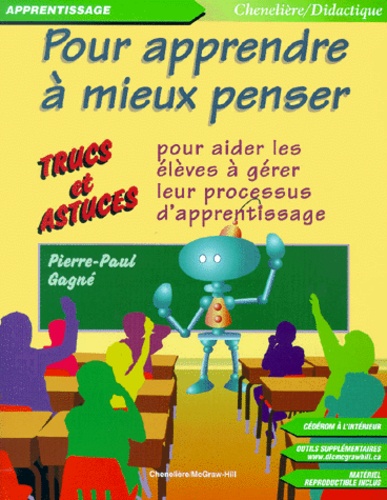 Pierre-Paul Gagné - Pour apprendre à mieux penser - Trucs et astuces pour aider les élèves à gérer leur processus d'apprentissage. 1 Cédérom