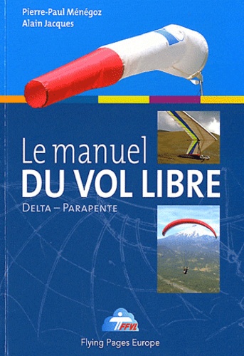 Pierre-Paul Ménégoz et Alain Jacques - Le manuel du vol libre de la fédération française de Vol libre.