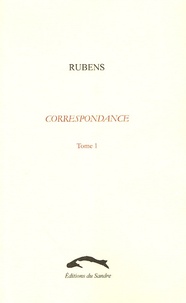 Pierre-Paul Rubens - Correspondance - Tome 1, Vie publique et intellectuelle.
