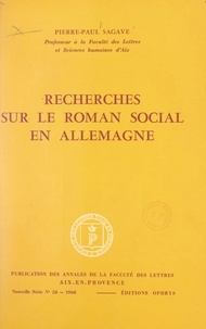 Pierre-Paul Sagave et  Faculté des lettres d'Aix-en-P - Recherches sur le roman social en Allemagne.