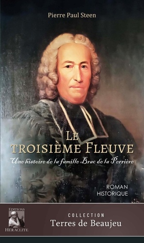Pierre Paul Steen - Le troisième fleuve, Une histoire de la famille Brac de la Perrière.