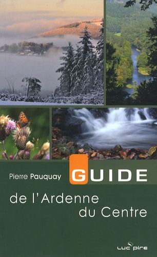 Pierre Pauquay - Guide de l'Ardenne du centre - 30 balades à pied ou à vélo de Lierneux à La Roche.