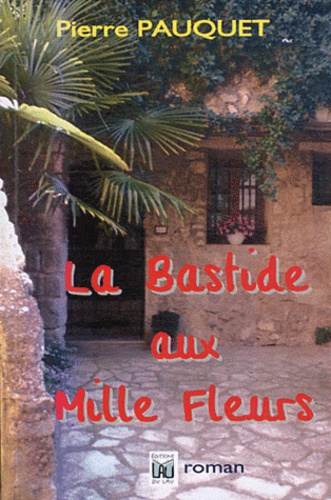 Pierre Pauquet - La bastide aux mille fleurs.