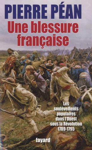 Une blessure française. Les soulèvements populaires dans l'Ouest sous la Révolution 1789-1795