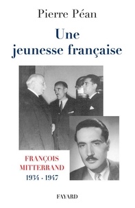 Pierre Péan - Une jeunesse française - François Mitterrand, 1934-1947.