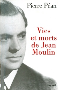 Pierre Péan - Vies et morts de Jean Moulin.