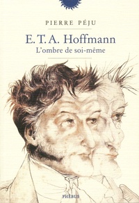 Pierre Péju - E.T.A. Hoffmann - L'ombre de soi-même.