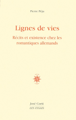 Pierre Péju - Lignes De Vies. Recits Et Existence Chez Les Romantiques Allemands.