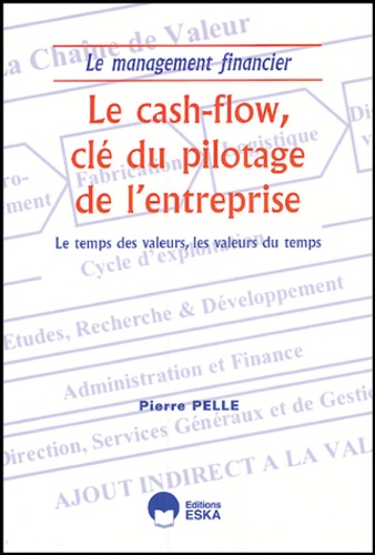 Pierre Pelle - La cash-flow, clé du pilotage de l'entreprise - Le temps des valeurs, les valeurs du temps.