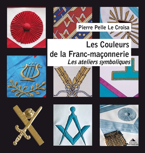 Pierre Pelle Le Croisa - Les Couleurs de la Franc-maçonnerie - Les ateliers symboliques d'Apprenti à Maître (1er-3e degré).