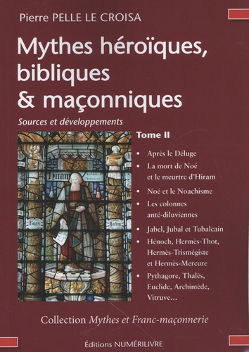 Pierre Pelle Le Croisa - Mythes héroïques, bibliques & maçonniques - Sources et développements Tome 2.