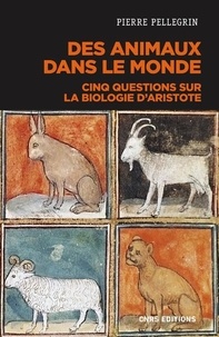 Pierre Pellegrin - Des animaux dans le monde - Cinq questions sur la biologie d'Aristote.