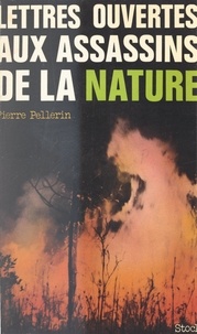 Pierre Pellerin - Lettres ouvertes aux assassins de la nature.