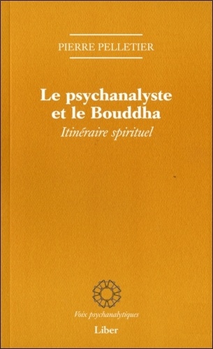 Pierre Pelletier - Le psychanalyste et le Bouddha - Itinéraire spirituel.