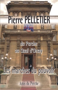 Pierre Pelletier - Les marches du pouvoir - Du Perche au Quai d'Orsay.