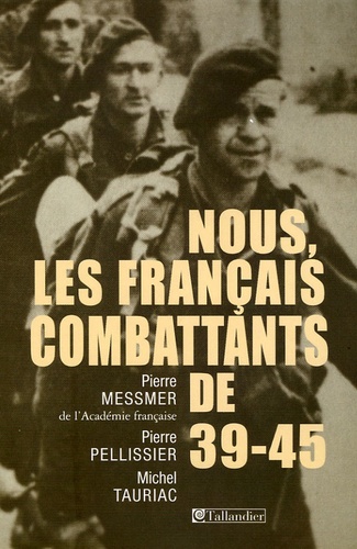 Pierre Pellissier - Nous, les Français combattants de 39-45.