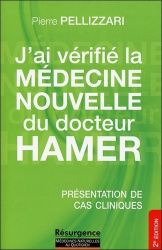 Pierre Pellizzari - J'ai vérifié la médecine nouvelle du Dr Hamer - La Médecine Nouvelle expliquée des ses principes de base, par des cas réels et accompagnée par des conseils d'application.