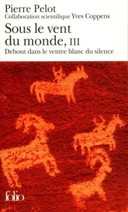 Pierre Pelot - Sous le vent du monde Tome 3 : Debout dans le ventre blanc du silence.