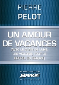 Pierre Pelot - Un amour de vacances (avec le clair de lune, les violons, tout le bordel en somme).