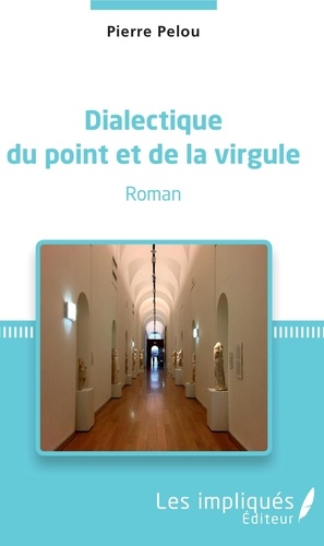 Pierre Pelou - Dialectique du point et de la virgule - Roman.