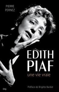 Pierre Pernez - Edith Piaf, une vie vraie.