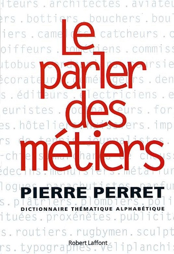 Pierre Perret - Le Parler Des Metiers. Dictionnaire Thematique Alphabetique.