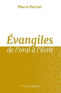 Pierre Perrier - Evangiles de l'oral à l'écrit.
