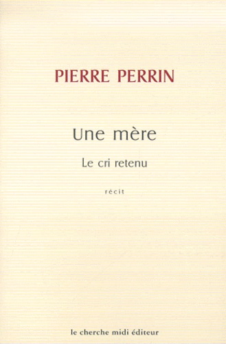 Pierre Perrin - Une Mere. Le Cri Retenu.