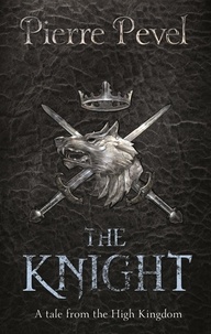 Pierre Pevel - The Knight - A Tale from the High Kingdom.