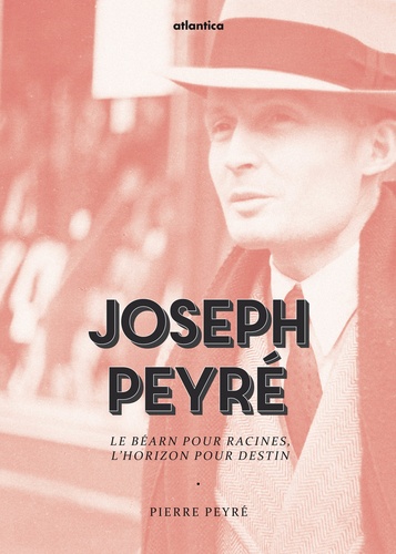 Pierre Peyré - Joseph Peyré - Le Béarn pour racines, l'horizon pour destin.