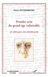 Pierre Pfitzenmeyer - Prendre soin du grand âge vulnérable - Un défi pour une société juste.