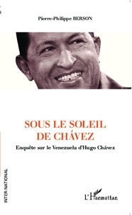 Pierre-Philippe Berson - Sous le soleil de Chavez - Enquête sur le Venezuela d'Hugo Chavez.