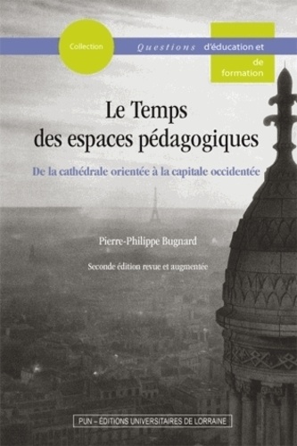 Pierre-Philippe Bugnard - Le temps des espaces pédagogiques - De la cathédrale orientée à la capitale occidentée.
