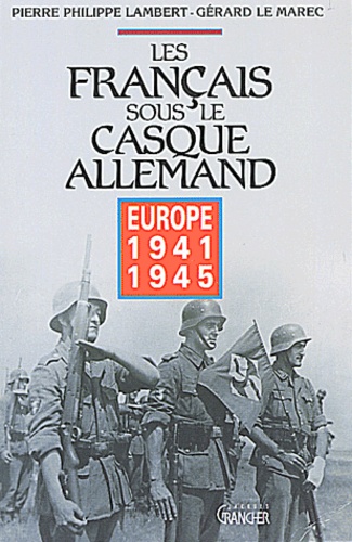 Pierre-Philippe Lambert et Gérard Le Marec - Les Français sous le casque allemand. - Europe 1941-1945.