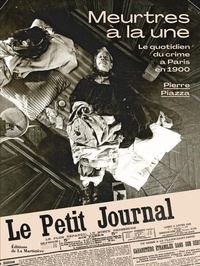 Pierre Piazza - Meurtres à la une - Le quotidien du crime à Paris en 1900.