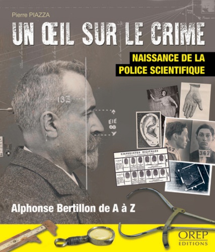 Pierre Piazza - Un oeil sur le crime - Naissance de la police scientifique.