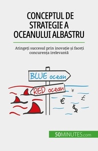 Pierre Pichère - Conceptul de strategie a Oceanului Albastru - Atingeți succesul prin inovație și faceți concurența irelevantă.