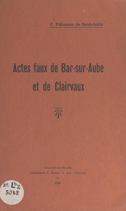 Pierre Piétresson de Saint-Aubin - Actes faux de Bar-sur-Aube et de Clairvaux.