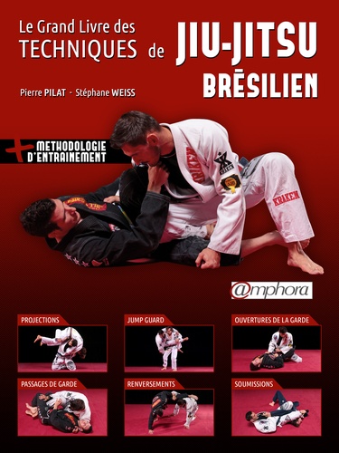 Pierre Pilat et Stéphane Weiss - Le grand livre des techniques de Jiu-Jitsu brésilien.