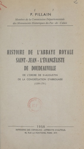 Histoire de l'abbaye royale Saint-Jean-l'Évangéliste de Doudeauville. De l'ordre de St-Augustin de la congrégation d'Arrouaise, 1099-1791