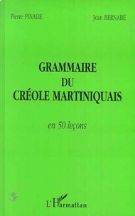 Pierre Pinalie et Jean Bernabé - Grammaire du créole martiniquais en 50 leçons.