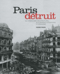 Pierre Pinon - Paris détruit - Du vandalisme architectural aux grandes opérations d'urbanisme.