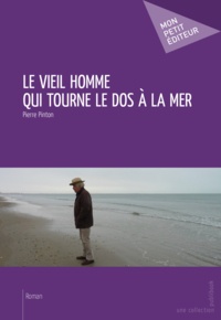 Pierre Pinton - Le vieil homme qui tourne le dos à la mer.