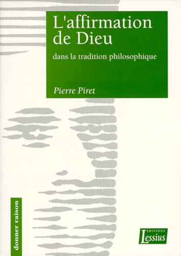 Pierre Piret - L'AFFIRMATION DE DIEU DANS LA TRADITION PHILOSOPHIQUE.