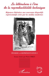 Pierre Piret - La littérature à l'ère de la reproductibilité technique - Réponses littéraires aux nouveaux dispositifs représentatifs créés par les médias modernes.