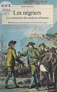 Pierre Pluchon - Les négriers - Le commerce des esclaves africains.