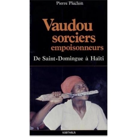 Pierre Pluchon - Vaudou Sorciers Empoisonneurs De Saint-Domingue A Haiti.