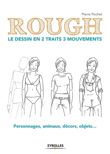 Rough : le dessin en 2 traits 3 mouvements. Personnages, animaux, décors, objets...