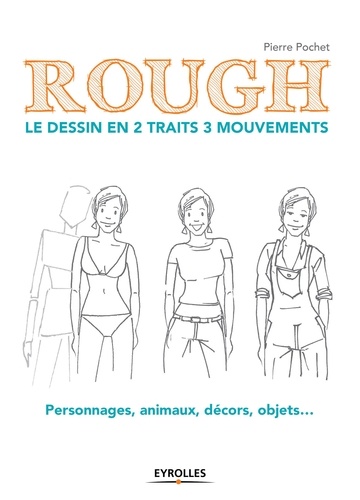 Rough : le dessin en 2 traits 3 mouvements. Personnages, animaux, décors, objets...